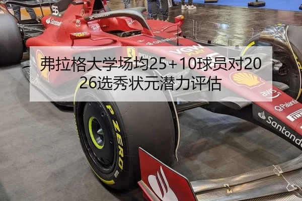 弗拉格大学场均25+10球员对2026选秀状元潜力评估