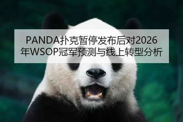 PANDA扑克暂停发布后对2026年WSOP冠军预测与线上转型分析